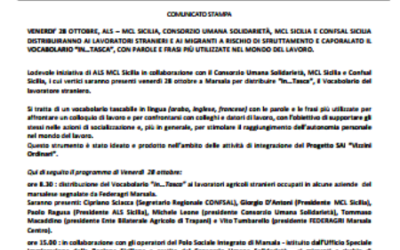 Com. Stampa (25.10.2022) VENERDI’ 28 OTTOBRE, ALS – MCL SICILIA, CONSORZIO UMANA SOLIDARIETÀ, MCL SICILIA E CONFSAL SICILIA DISTRIBUIRANNO AI LAVORATORI STRANIERI E AI MIGRANTI A RISCHIO DI SFRUTTAMENTO E CAPORALATO IL VOCABOLARIO “IN…TASCA”, CON PAROLE E FRASI PIÙ UTILIZZATE NEL MONDO DEL LAVORO.