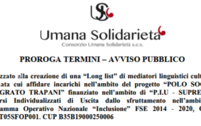 PROROGA TERMINI (fino alla data del 31 OTTOBRE 2023) – AVVISO PUBBLICO Finalizzato alla creazione di una “Long list” di mediatori linguistici culturali a chiamata cui affidare incarichi nell’ambito del progetto “POLO SOCIALE INTEGRATO TRAPANI” finanziato nell’ambito di “P.I.U – SUPREME” – Percorsi Individualizzati di Uscita dallo sfruttamento nell’ambito del Programma Operativo Nazionale “Inclusione” FSE 2014 – 2020, CCI n. 2014IT05SFOP001. CUP B35B19000250006