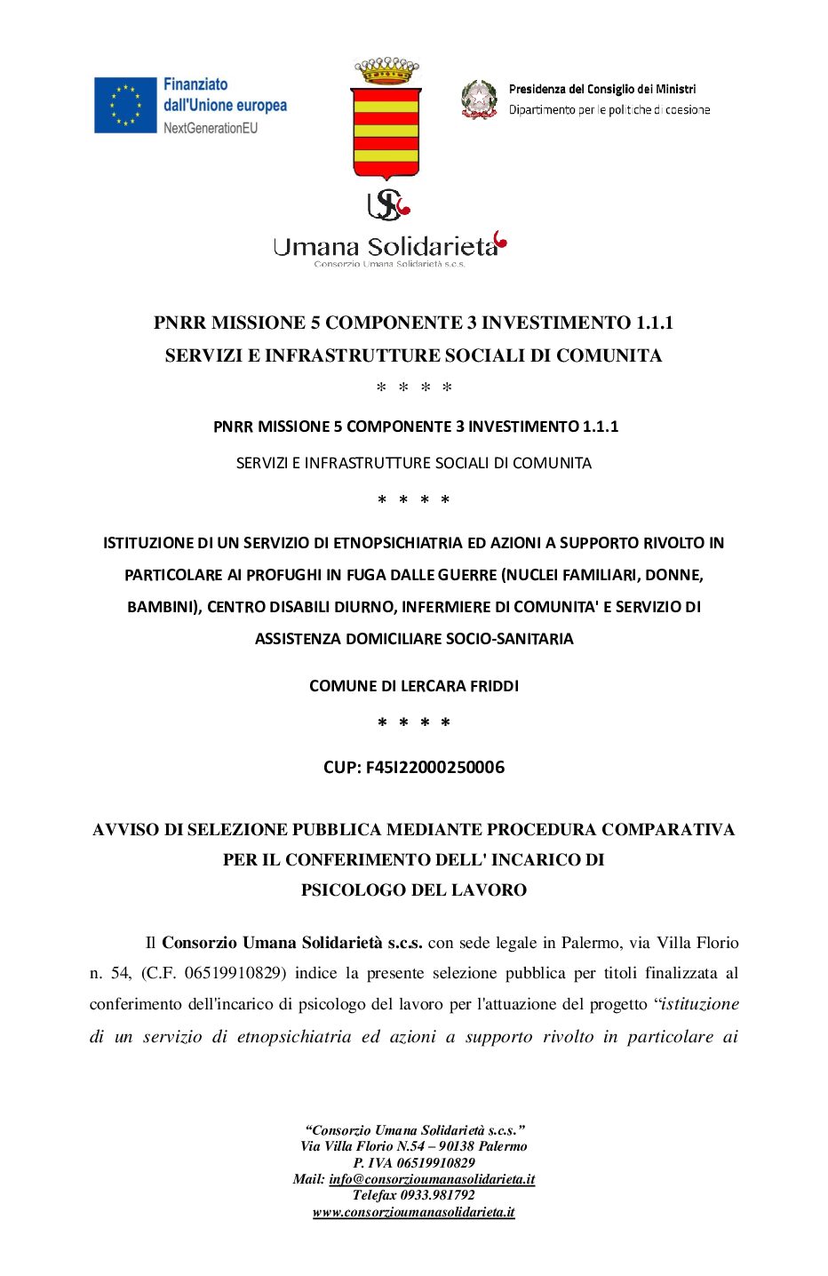 AVVISO DI SELEZIONE PUBBLICA MEDIANTE PROCEDURA COMPARATIVA PER IL CONFERIMENTO DELL’ INCARICO DI PSICOLOGO DEL LAVORO / CUP: F45I22000250006 / ISTITUZIONE DI UN SERVIZIO DI ETNOPSICHIATRIA ED AZIONI A SUPPORTO RIVOLTO IN PARTICOLARE AI PROFUGHI IN FUGA DALLE GUERRE (NUCLEI FAMILIARI, DONNE, BAMBINI), CENTRO DISABILI DIURNO, INFERMIERE DI COMUNITA’ E SERVIZIO DI ASSISTENZA DOMICILIARE SOCIO-SANITARIA / COMUNE DI LERCARA FRIDDI /  PNRR MISSIONE 5 COMPONENTE 3 INVESTIMENTO 1.1.1 SERVIZI E INFRASTRUTTURE SOCIALI DI COMUNITA / PNRR MISSIONE 5 COMPONENTE 3 INVESTIMENTO 1.1.1 SERVIZI E INFRASTRUTTURE SOCIALI DI COMUNITA